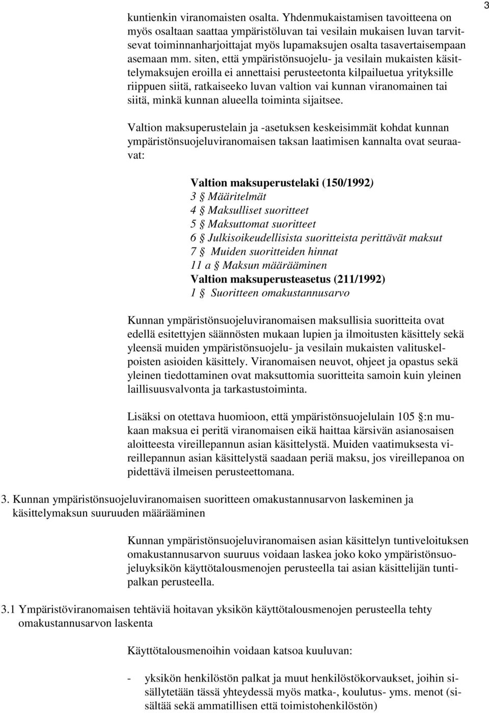 siten, että ympäristönsuojelu- ja vesilain mukaisten käsittelymaksujen eroilla ei annettaisi perusteetonta kilpailuetua yrityksille riippuen siitä, ratkaiseeko luvan valtion vai kunnan viranomainen