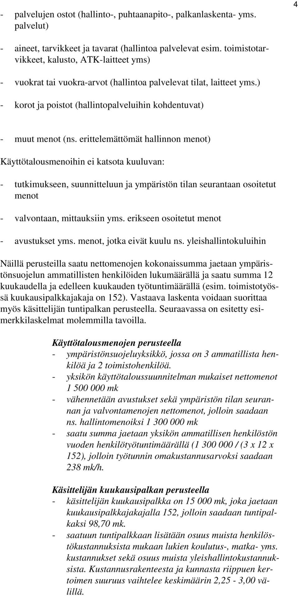 erittelemättömät hallinnon menot) Käyttötalousmenoihin ei katsota kuuluvan: - tutkimukseen, suunnitteluun ja ympäristön tilan seurantaan osoitetut menot - valvontaan, mittauksiin yms.