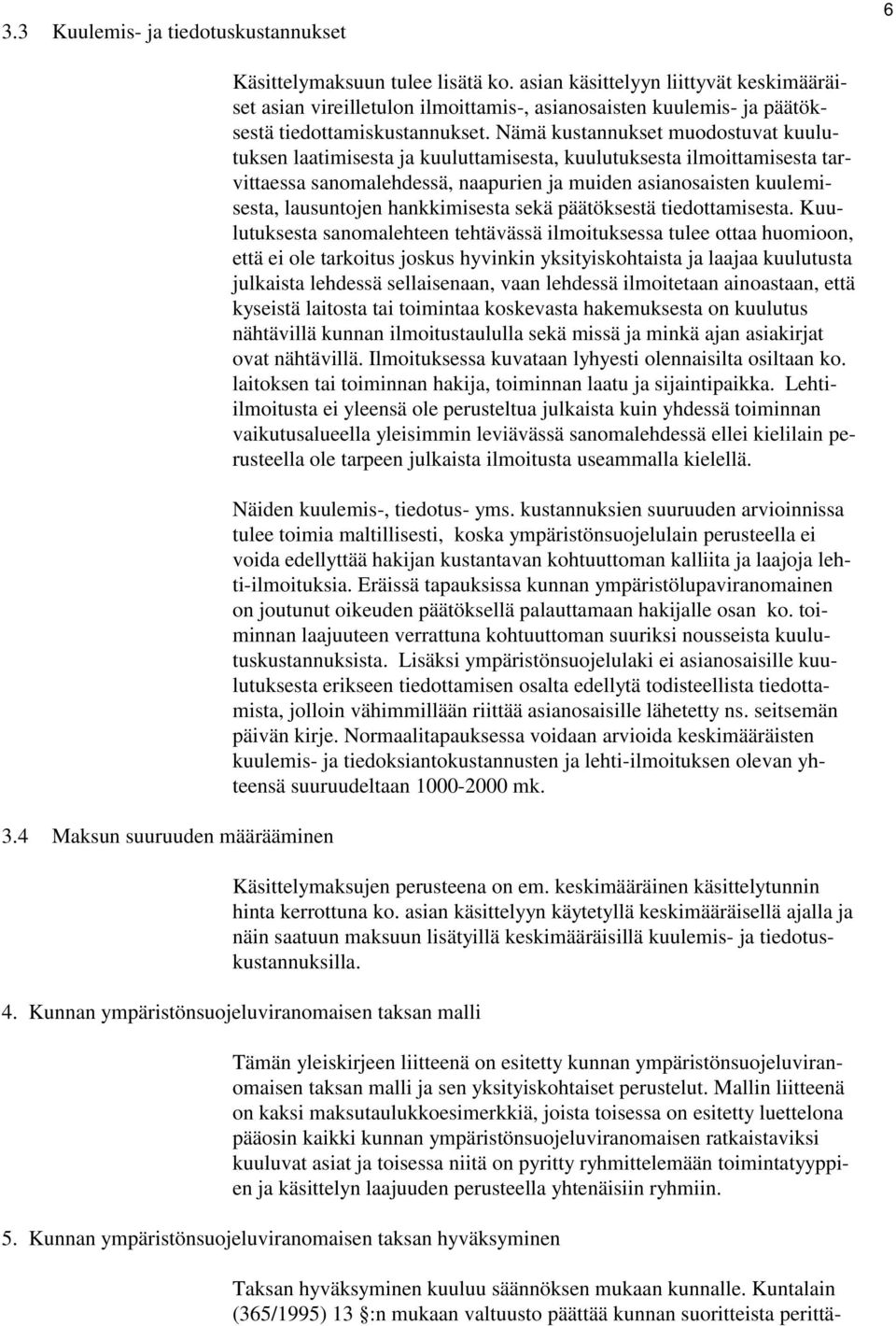 Nämä kustannukset muodostuvat kuulutuksen laatimisesta ja kuuluttamisesta, kuulutuksesta ilmoittamisesta tarvittaessa sanomalehdessä, naapurien ja muiden asianosaisten kuulemisesta, lausuntojen