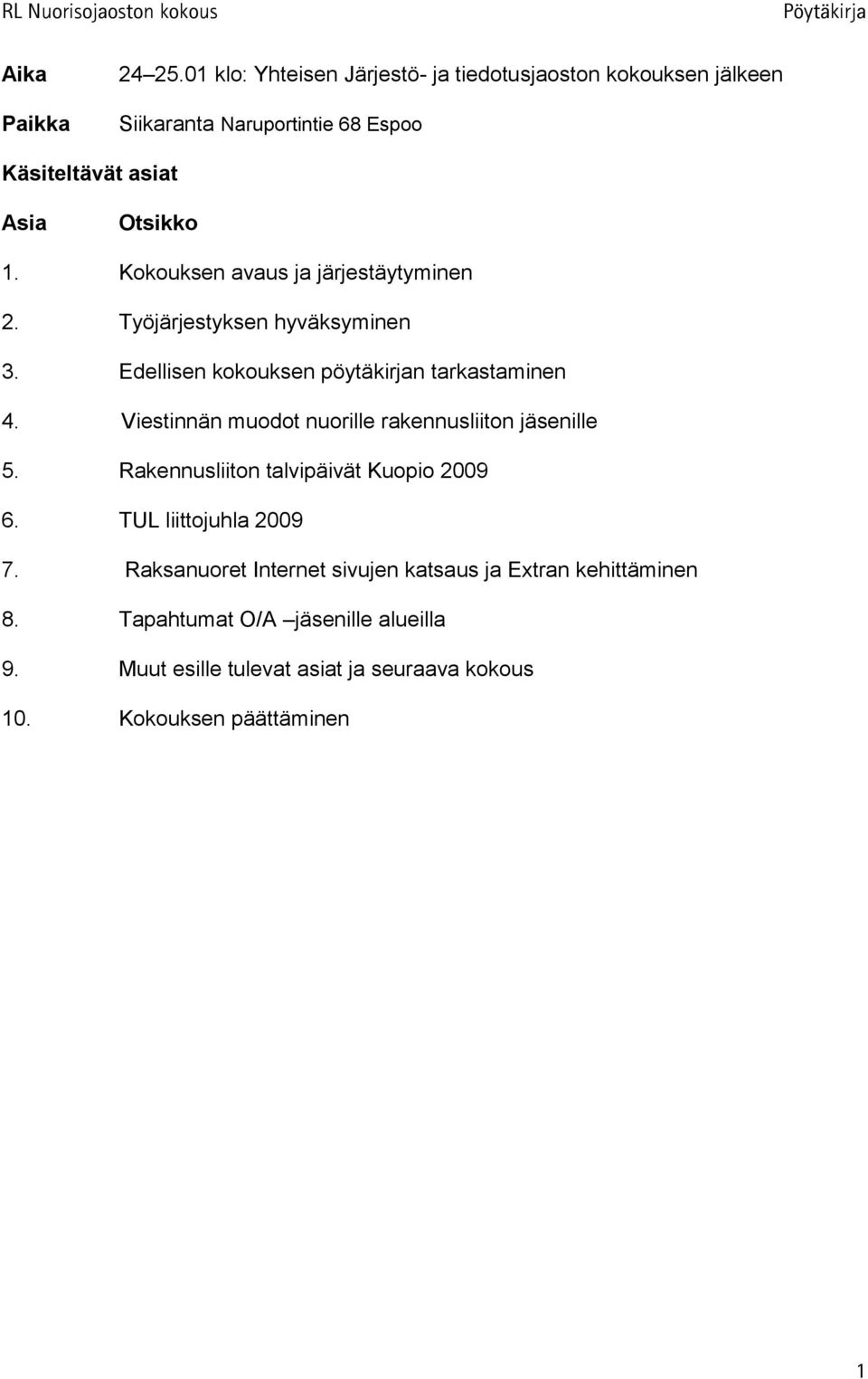 Kokouksen avaus ja järjestäytyminen 2. Työjärjestyksen hyväksyminen 3. Edellisen kokouksen pöytäkirjan tarkastaminen 4.