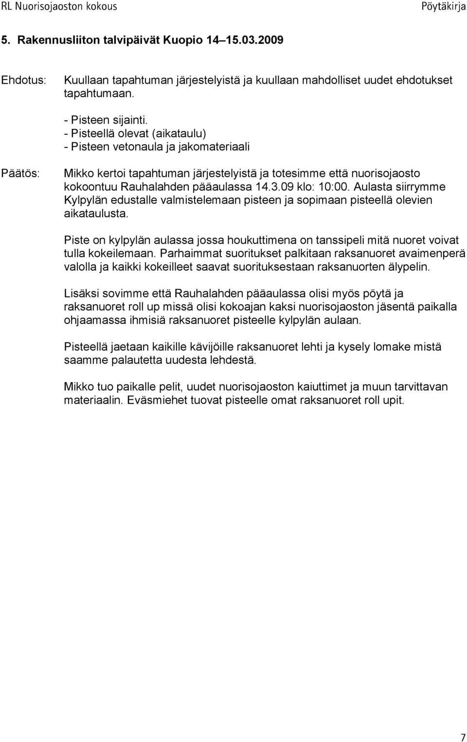 Aulasta siirrymme Kylpylän edustalle valmistelemaan pisteen ja sopimaan pisteellä olevien aikataulusta. Piste on kylpylän aulassa jossa houkuttimena on tanssipeli mitä nuoret voivat tulla kokeilemaan.