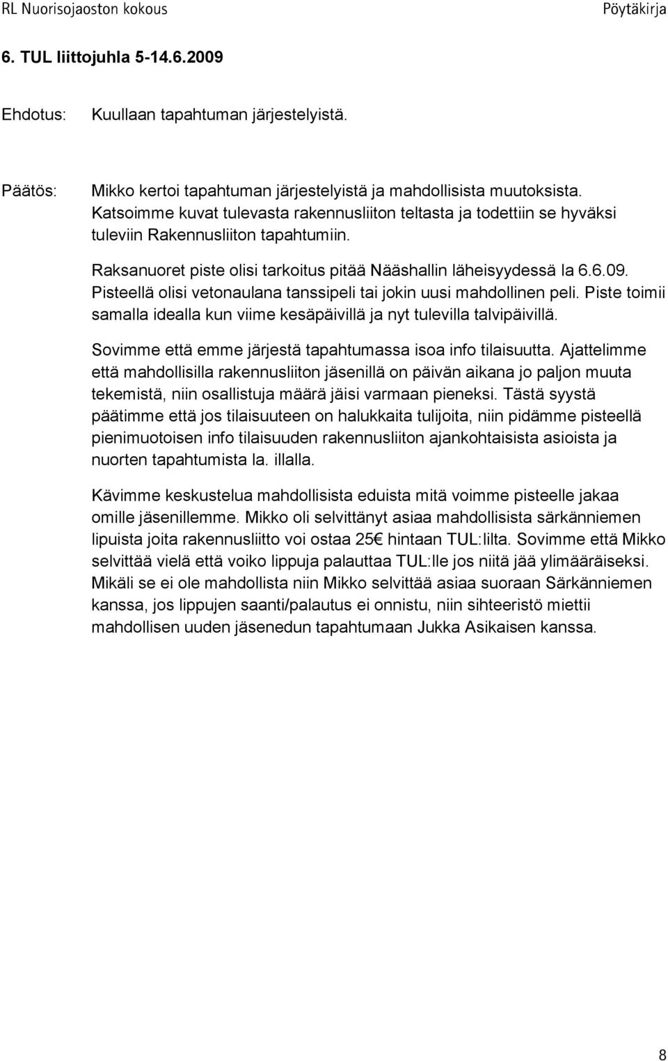 Pisteellä olisi vetonaulana tanssipeli tai jokin uusi mahdollinen peli. Piste toimii samalla idealla kun viime kesäpäivillä ja nyt tulevilla talvipäivillä.