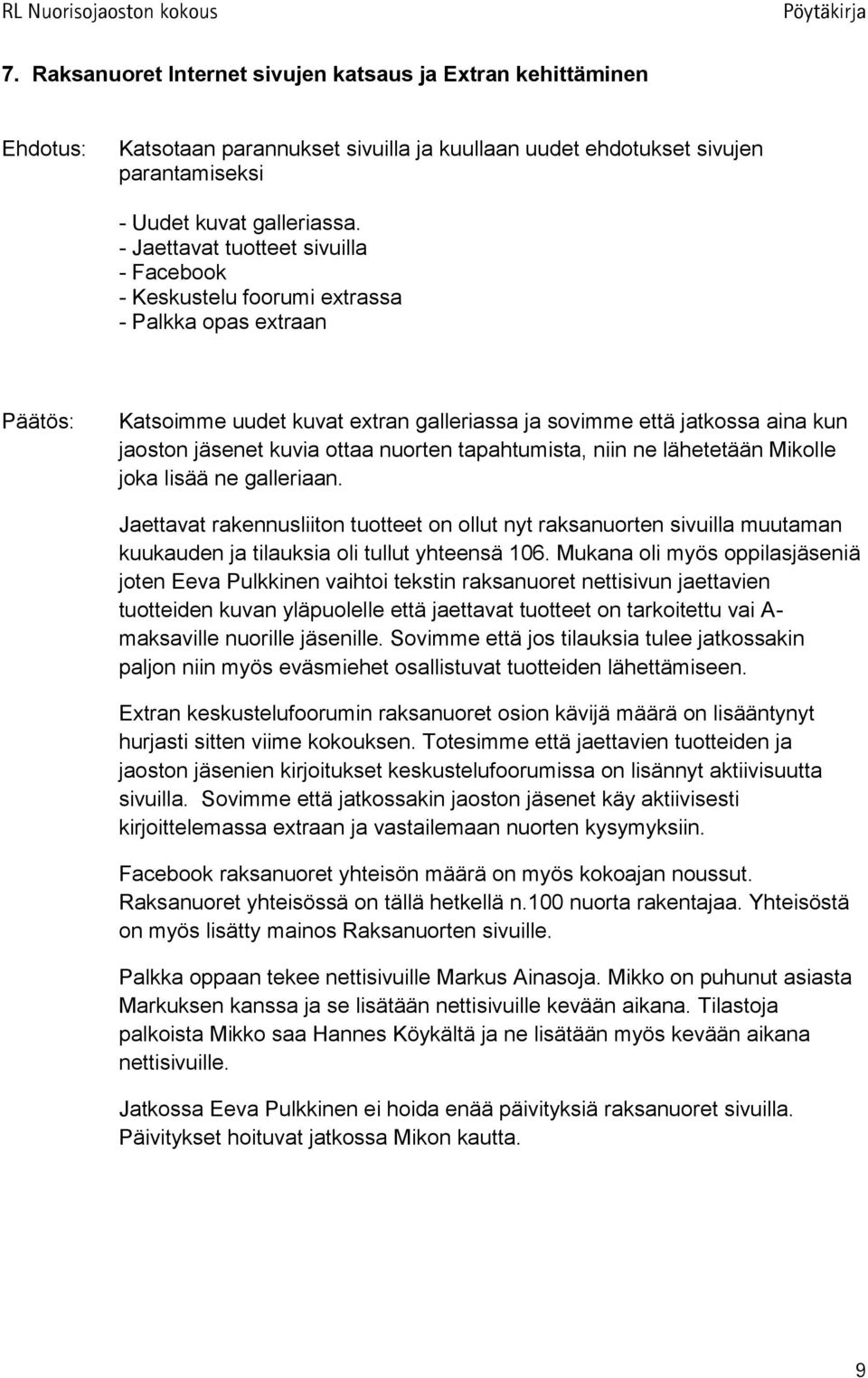 nuorten tapahtumista, niin ne lähetetään Mikolle joka lisää ne galleriaan. Jaettavat rakennusliiton tuotteet on ollut nyt raksanuorten sivuilla muutaman kuukauden ja tilauksia oli tullut yhteensä 106.