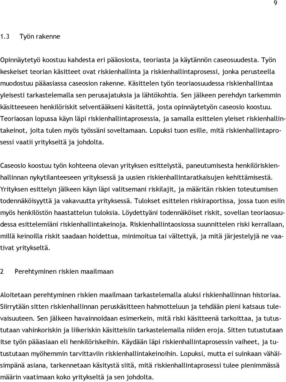 Käsittelen työn teoriaosuudessa riskienhallintaa yleisesti tarkastelemalla sen perusajatuksia ja lähtökohtia.