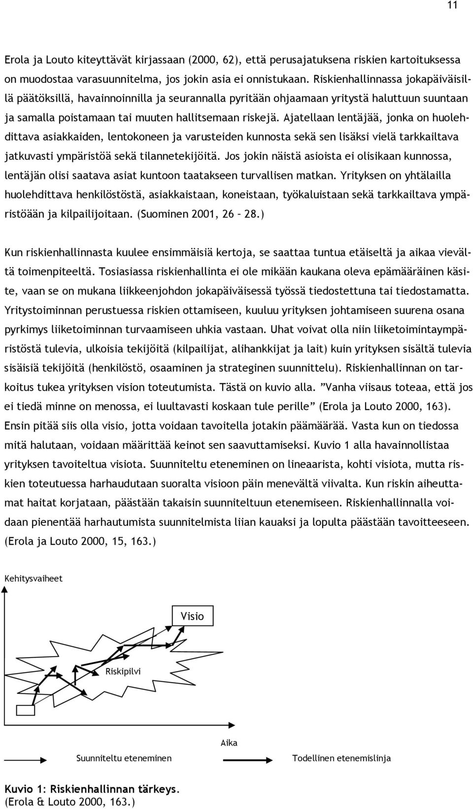 Ajatellaan lentäjää, jonka on huolehdittava asiakkaiden, lentokoneen ja varusteiden kunnosta sekä sen lisäksi vielä tarkkailtava jatkuvasti ympäristöä sekä tilannetekijöitä.