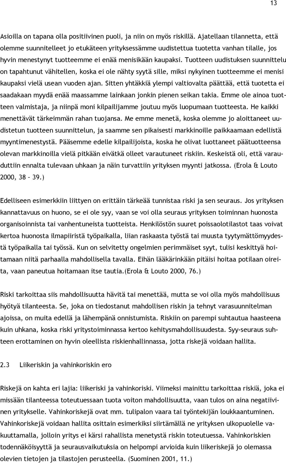 Tuotteen uudistuksen suunnittelu on tapahtunut vähitellen, koska ei ole nähty syytä sille, miksi nykyinen tuotteemme ei menisi kaupaksi vielä usean vuoden ajan.