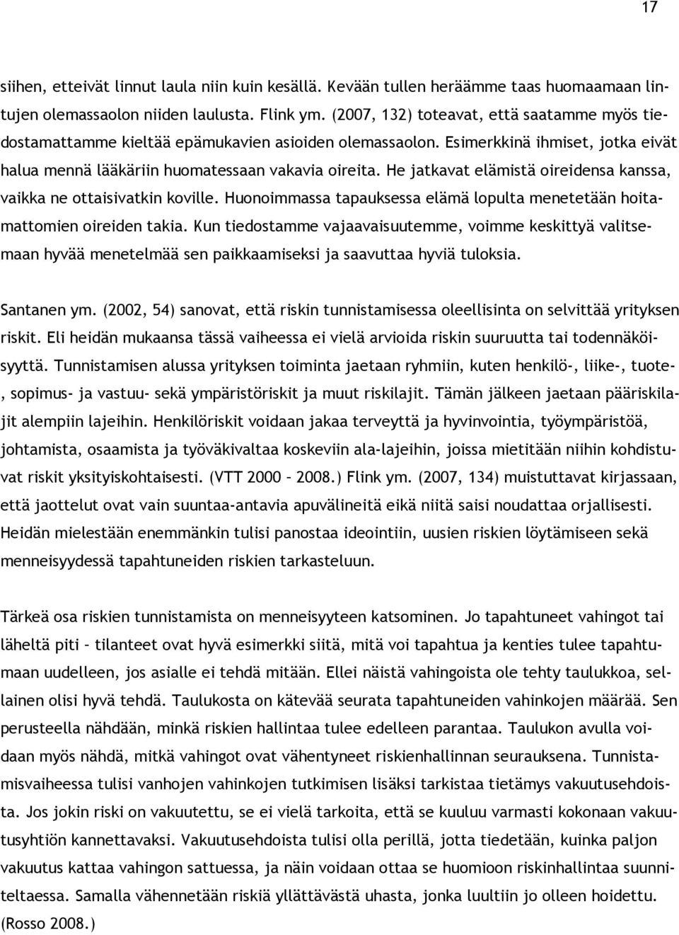 He jatkavat elämistä oireidensa kanssa, vaikka ne ottaisivatkin koville. Huonoimmassa tapauksessa elämä lopulta menetetään hoitamattomien oireiden takia.