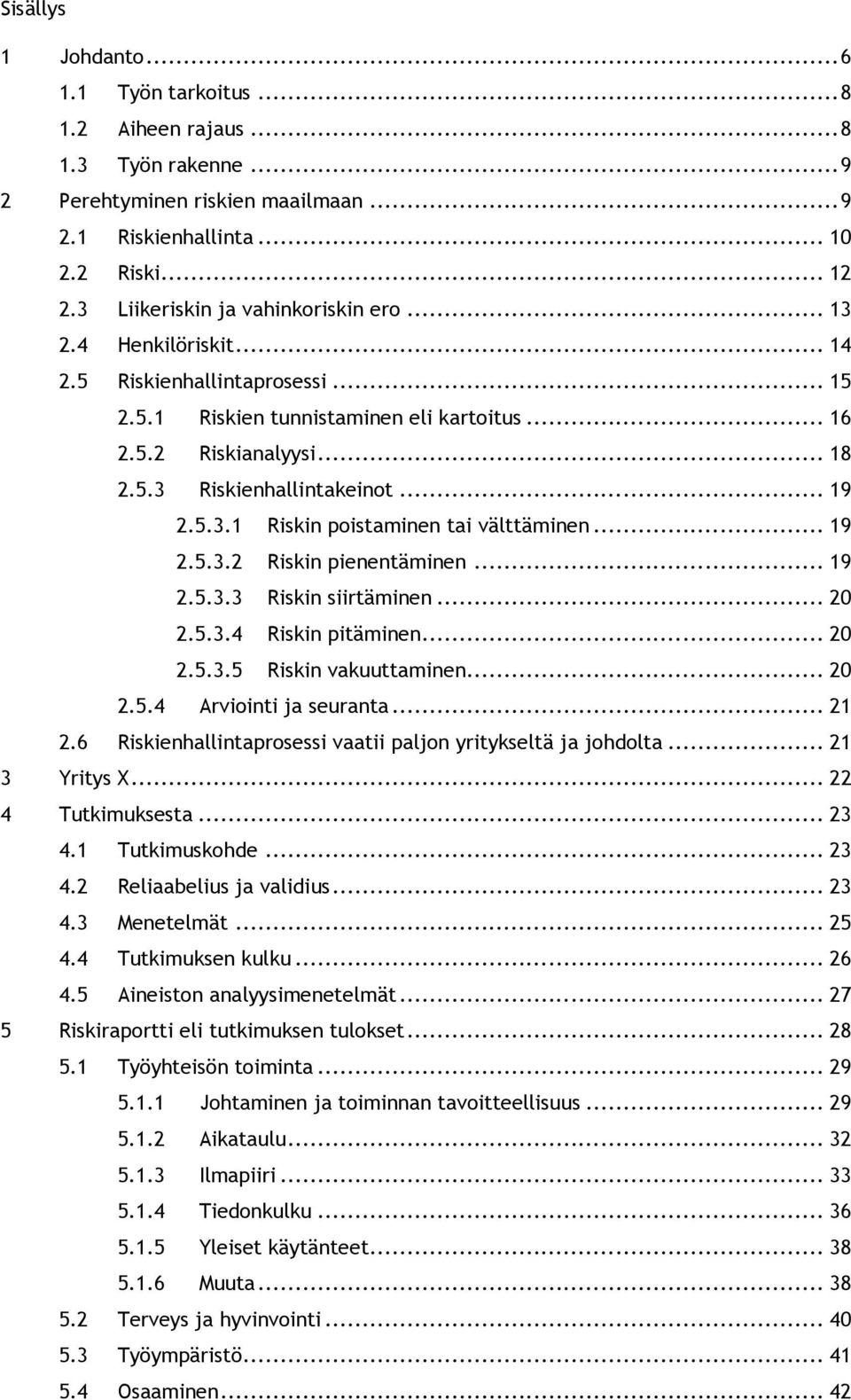 .. 19 2.5.3.1 Riskin poistaminen tai välttäminen... 19 2.5.3.2 Riskin pienentäminen... 19 2.5.3.3 Riskin siirtäminen... 20 2.5.3.4 Riskin pitäminen... 20 2.5.3.5 Riskin vakuuttaminen... 20 2.5.4 Arviointi ja seuranta.