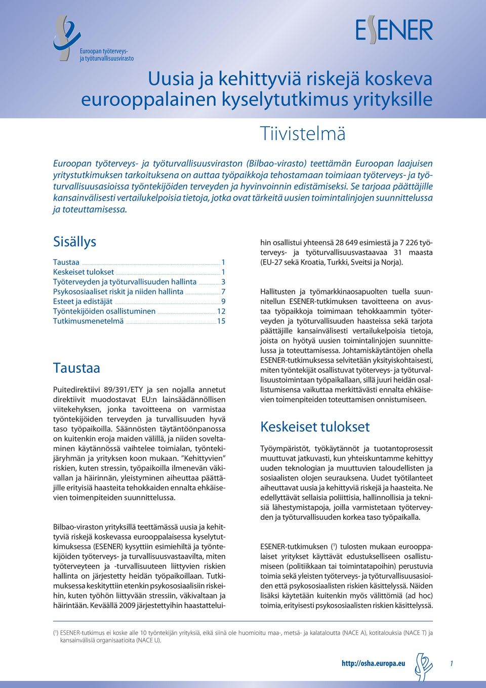 Se tarjoaa päättäjille kansainvälisesti vertailukelpoisia tietoja, jotka ovat tärkeitä uusien toimintalinjojen suunnittelussa ja toteuttamisessa. Sisällys Taustaa...1 Keskeiset tulokset.