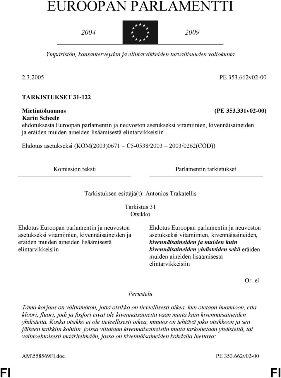 (KOM(2003)0671 C5-0538/2003 2003/0262(COD)) Komission teksti Parlamentin tarkistukset Tarkistuksen esittäjä(t): Antonios Trakatellis Tarkistus 31 Otsikko Ehdotus Euroopan parlamentin ja neuvoston