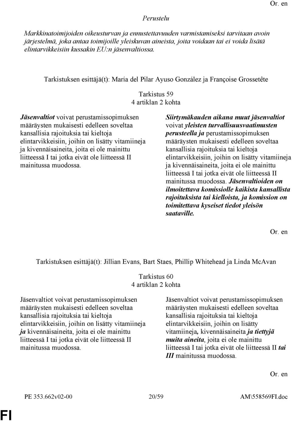 Tarkistuksen esittäjä(t): María del Pilar Ayuso González ja Françoise Grossetête Tarkistus 59 4 artiklan 2 kohta Jäsenvaltiot voivat perustamissopimuksen määräysten mukaisesti edelleen soveltaa