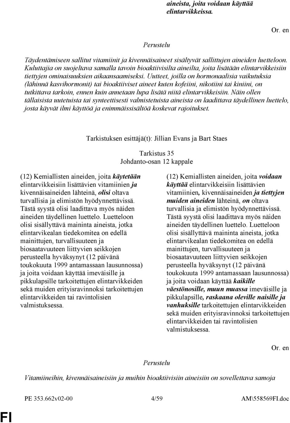 Uutteet, joilla on hormonaalisia vaikutuksia (lähinnä kasvihormonit) tai bioaktiiviset aineet kuten kofeiini, nikotiini tai kiniini, on tutkittava tarkoin, ennen kuin annetaan lupa lisätä niitä