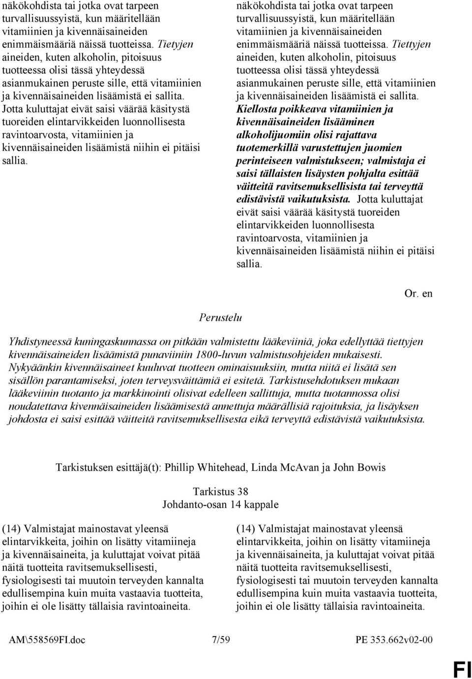 Jotta kuluttajat eivät saisi väärää käsitystä tuoreiden elintarvikkeiden luonnollisesta ravintoarvosta, vitamiinien ja kivennäisaineiden lisäämistä niihin ei pitäisi sallia.