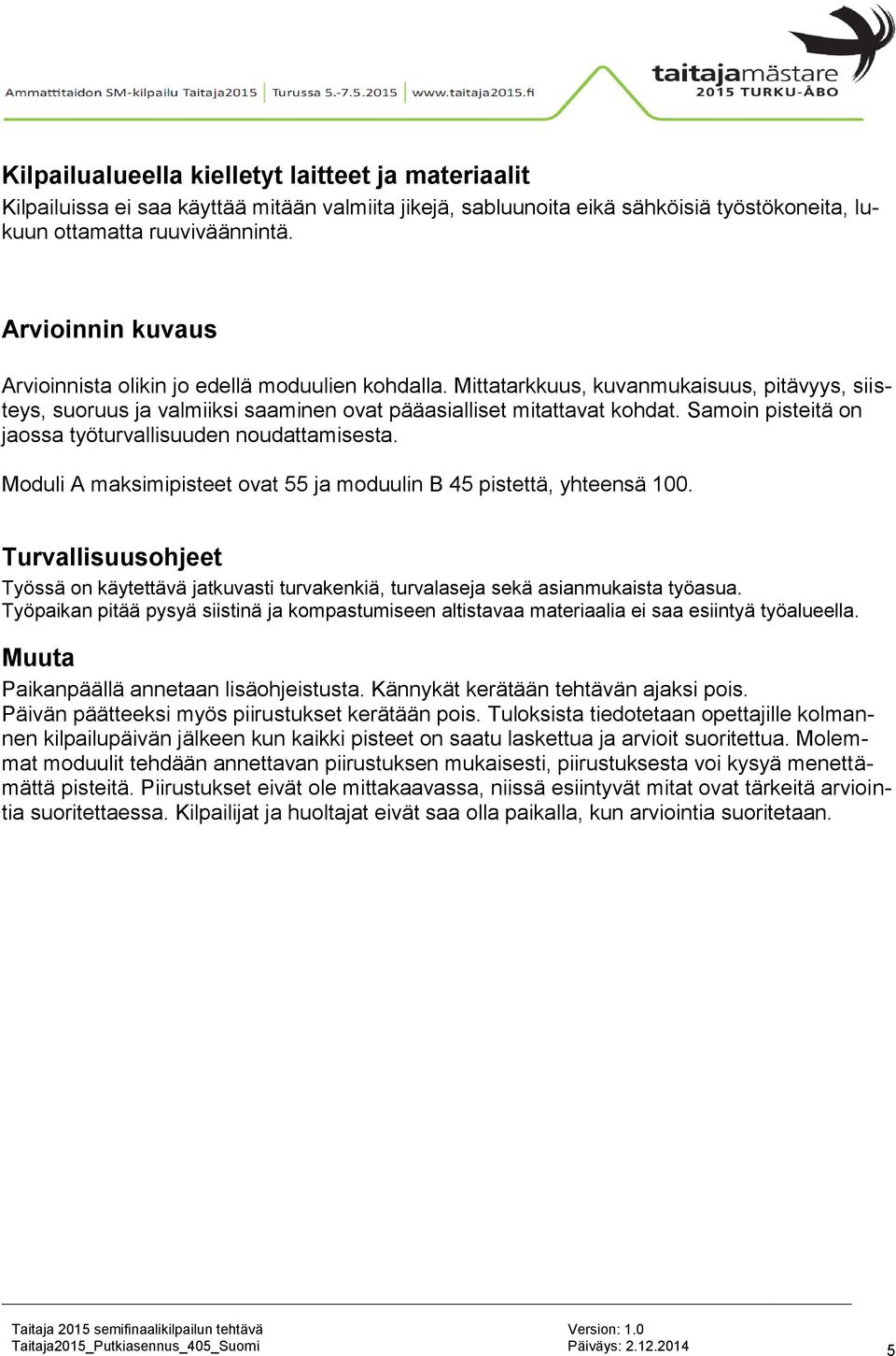 Samoin pisteitä on jaossa työturvallisuuden noudattamisesta. Moduli A maksimipisteet ovat 55 ja moduulin B 45 pistettä, yhteensä 100.