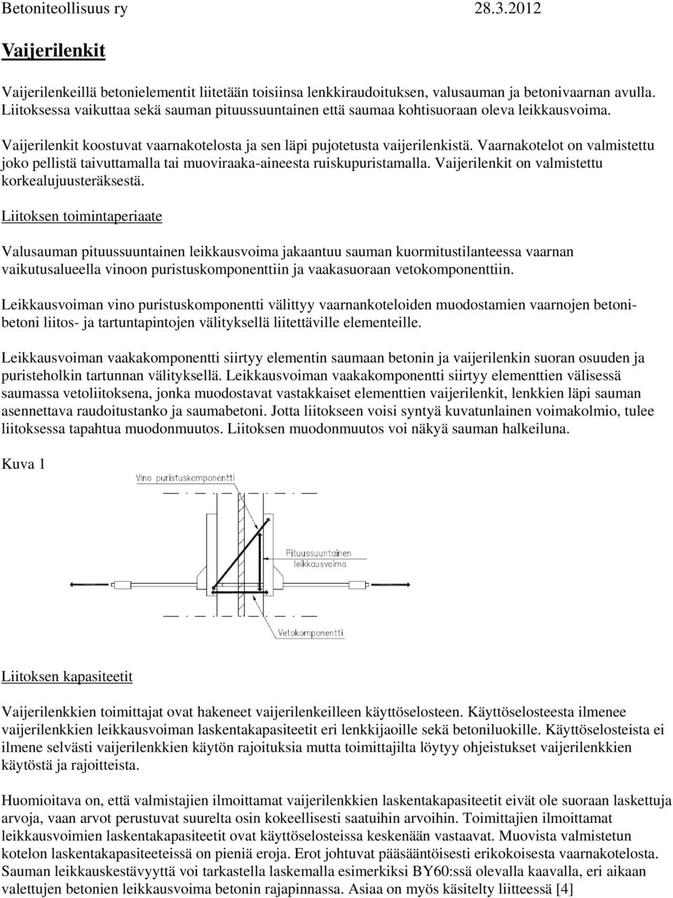 Vaarnakotelot on valmistettu joko pellistä taivuttamalla tai muoviraaka-aineesta ruiskupuristamalla. Vaijerilenkit on valmistettu korkealujuusteräksestä.