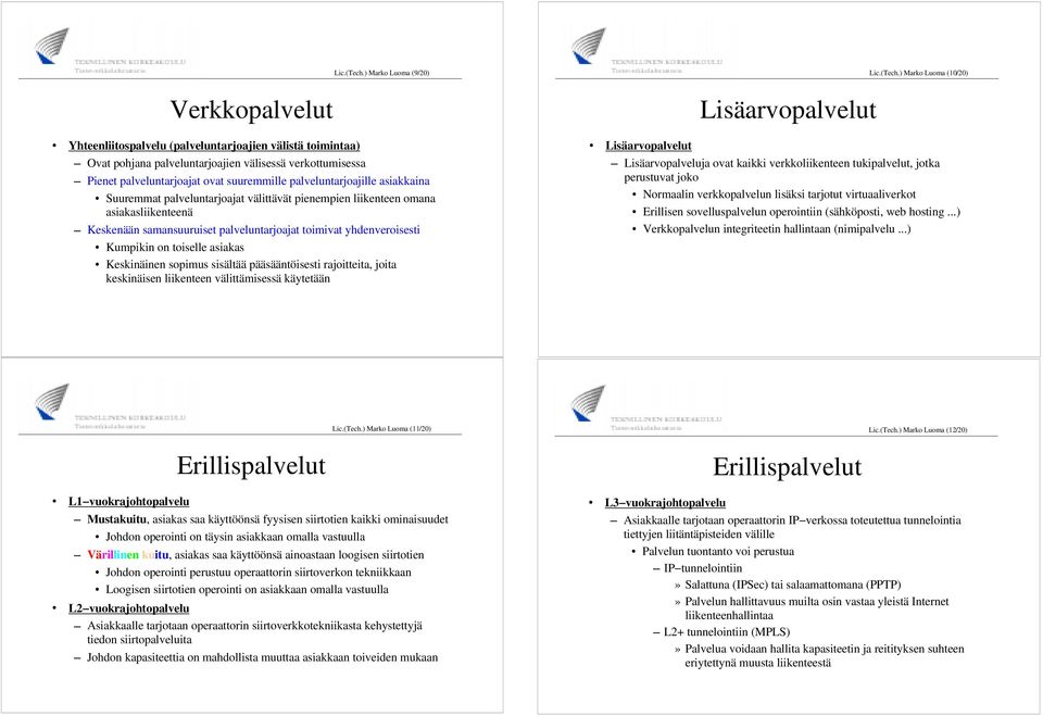 välittävät pienempien liikenteen omana asiakasliikenteenä Keskenään samansuuruiset ntarjoajat toimivat yhdenveroisesti Kumpikin on toiselle asiakas Keskinäinen sopimus sisältää pääsääntöisesti