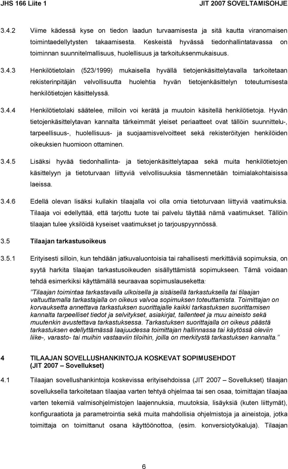 3 Henkilötietolain (523/1999) mukaisella hyvällä tietojenkäsittelytavalla tarkoitetaan rekisterinpitäjän velvollisuutta huolehtia hyvän tietojenkäsittelyn toteutumisesta henkilötietojen käsittelyssä.