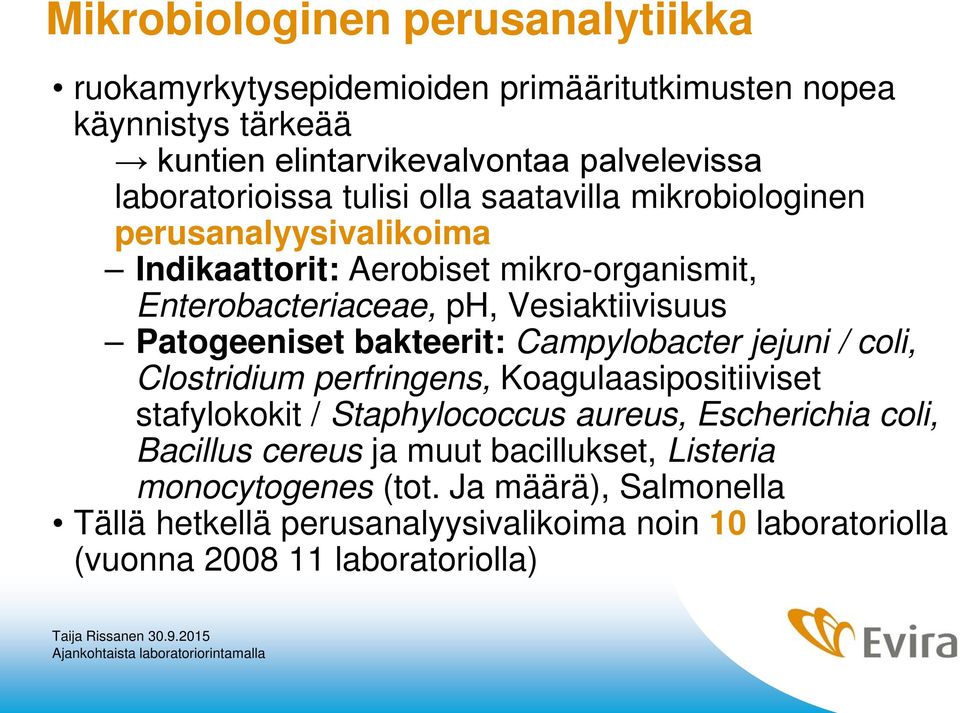 Patogeeniset bakteerit: Campylobacter jejuni / coli, Clostridium perfringens, Koagulaasipositiiviset stafylokokit / Staphylococcus aureus, Escherichia coli,