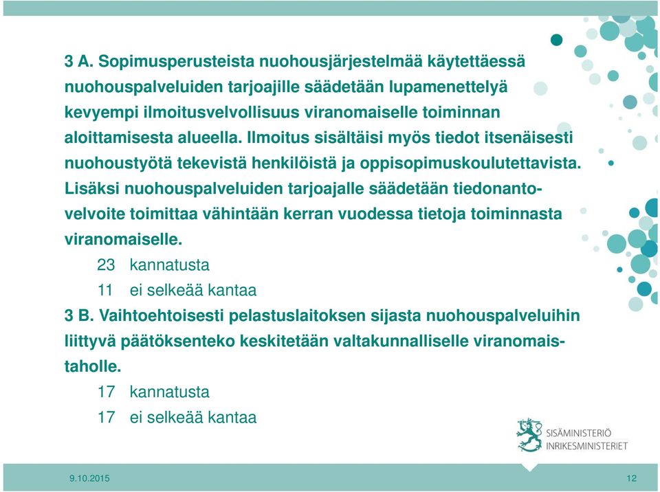 Lisäksi nuohouspalveluiden tarjoajalle säädetään tiedonantovelvoite toimittaa vähintään kerran vuodessa tietoja toiminnasta viranomaiselle.