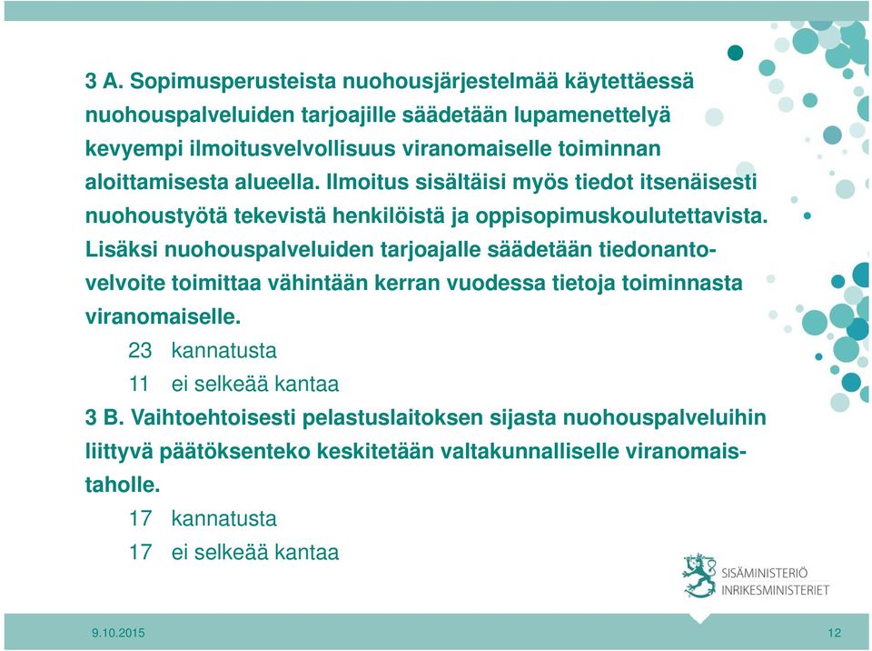 Lisäksi nuohouspalveluiden tarjoajalle säädetään tiedonantovelvoite toimittaa vähintään kerran vuodessa tietoja toiminnasta viranomaiselle.