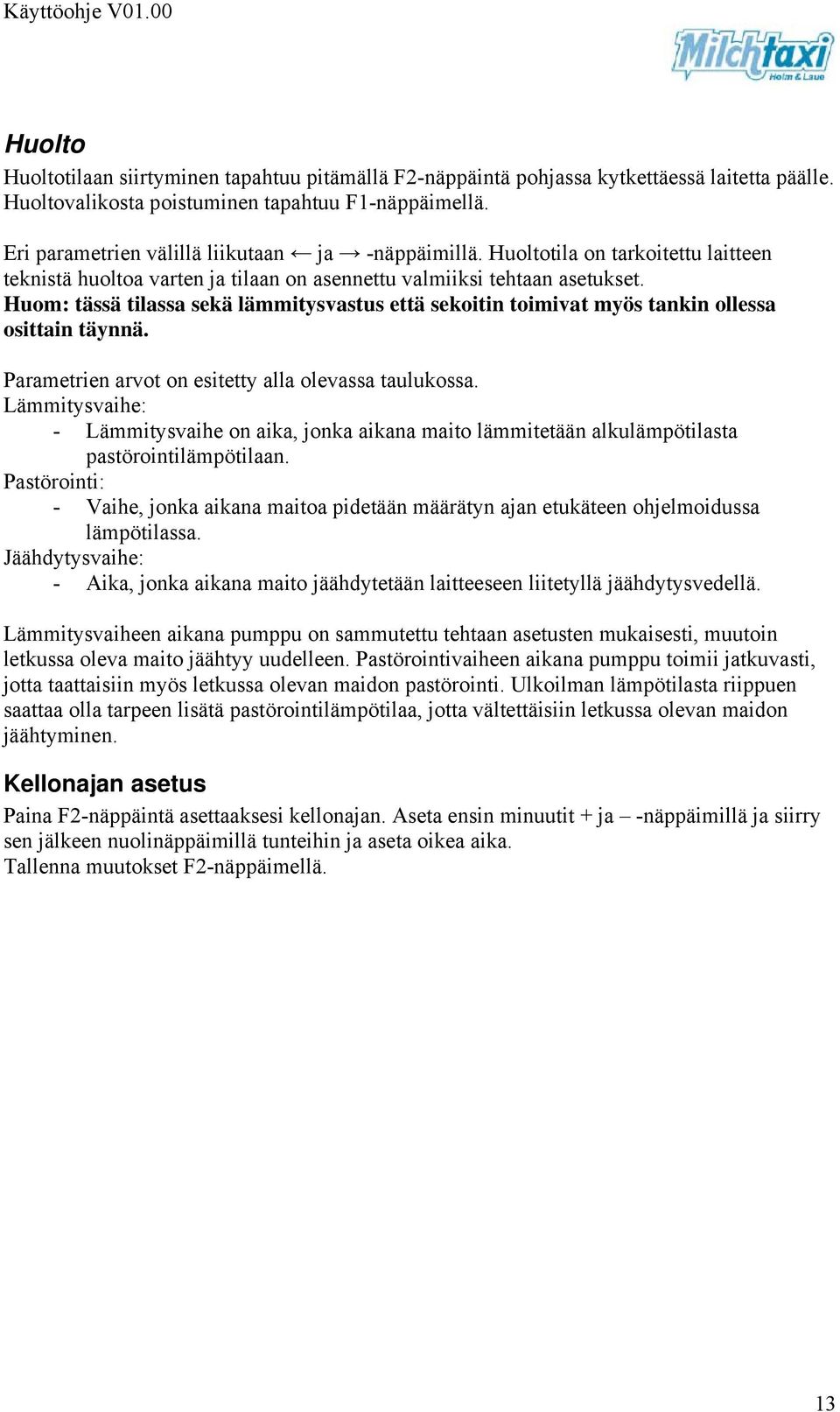 Huom: tässä tilassa sekä lämmitysvastus että sekoitin toimivat myös tankin ollessa osittain täynnä. Parametrien arvot on esitetty alla olevassa taulukossa.