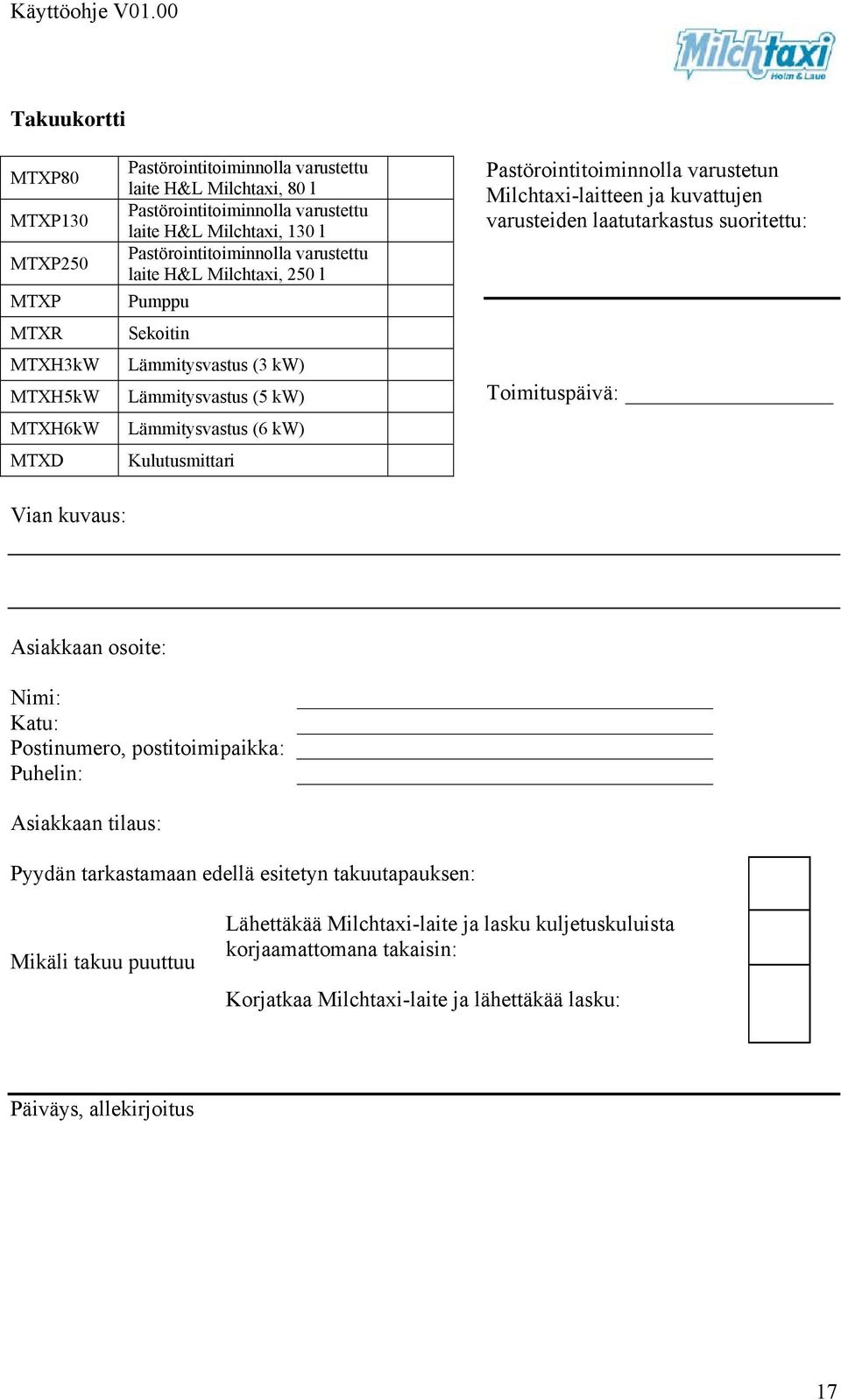 Milchtaxi-laitteen ja kuvattujen varusteiden laatutarkastus suoritettu: Toimituspäivä: Vian kuvaus: Asiakkaan osoite: Nimi: Katu: Postinumero, postitoimipaikka: Puhelin: Asiakkaan tilaus: Pyydän