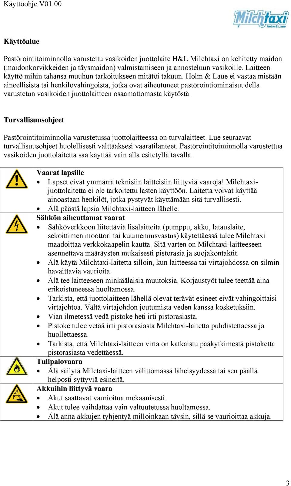 Holm & Laue ei vastaa mistään aineellisista tai henkilövahingoista, jotka ovat aiheutuneet pastörointiominaisuudella varustetun vasikoiden juottolaitteen osaamattomasta käytöstä.