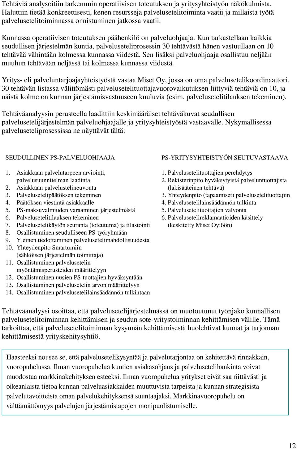 Kunnassa operatiivisen toteutuksen päähenkilö on palveluohjaaja.