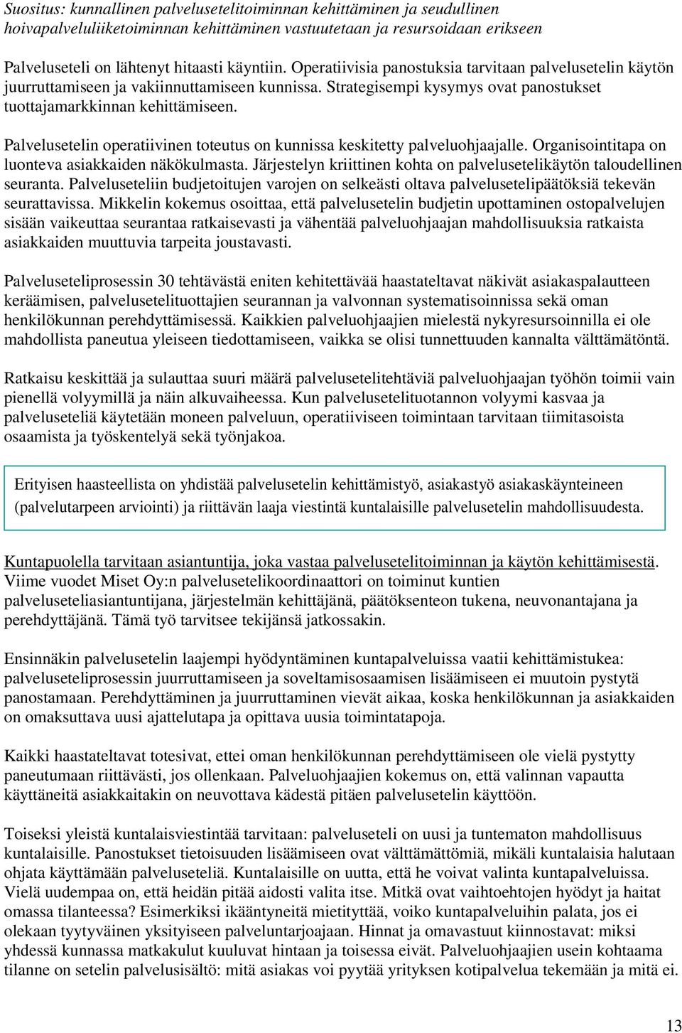 Palvelusetelin operatiivinen toteutus on kunnissa keskitetty palveluohjaajalle. Organisointitapa on luonteva asiakkaiden näkökulmasta.
