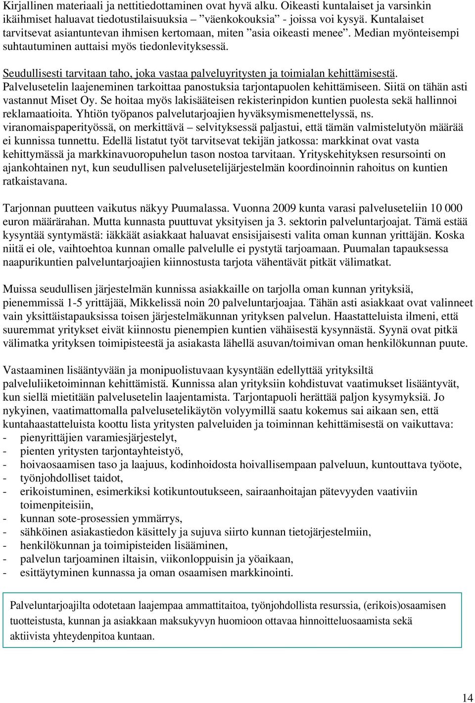Seudullisesti tarvitaan taho, joka vastaa palveluyritysten ja toimialan kehittämisestä. Palvelusetelin laajeneminen tarkoittaa panostuksia tarjontapuolen kehittämiseen.