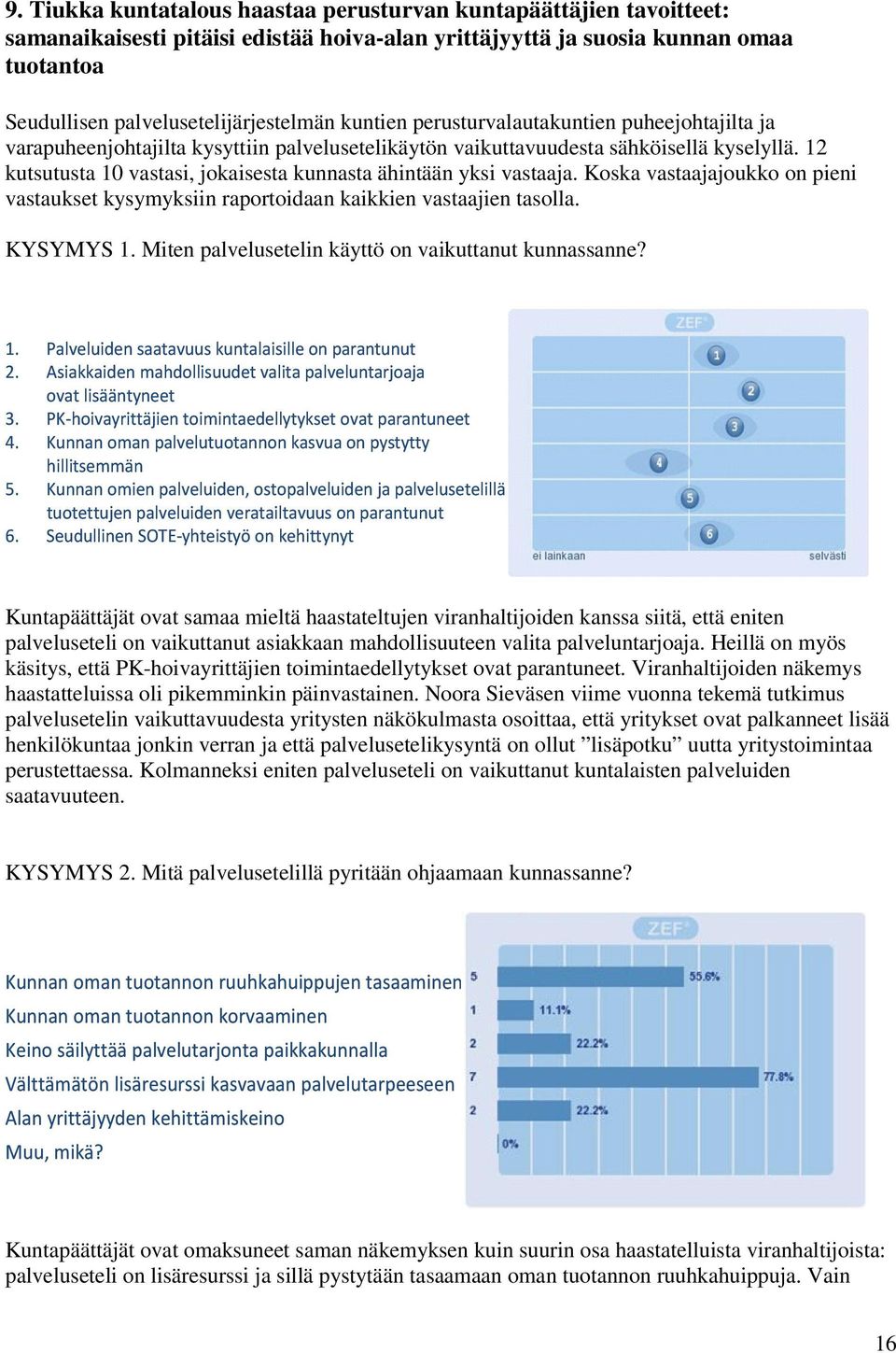 12 kutsutusta 10 vastasi, jokaisesta kunnasta ähintään yksi vastaaja. Koska vastaajajoukko on pieni vastaukset kysymyksiin raportoidaan kaikkien vastaajien tasolla. KYSYMYS 1.