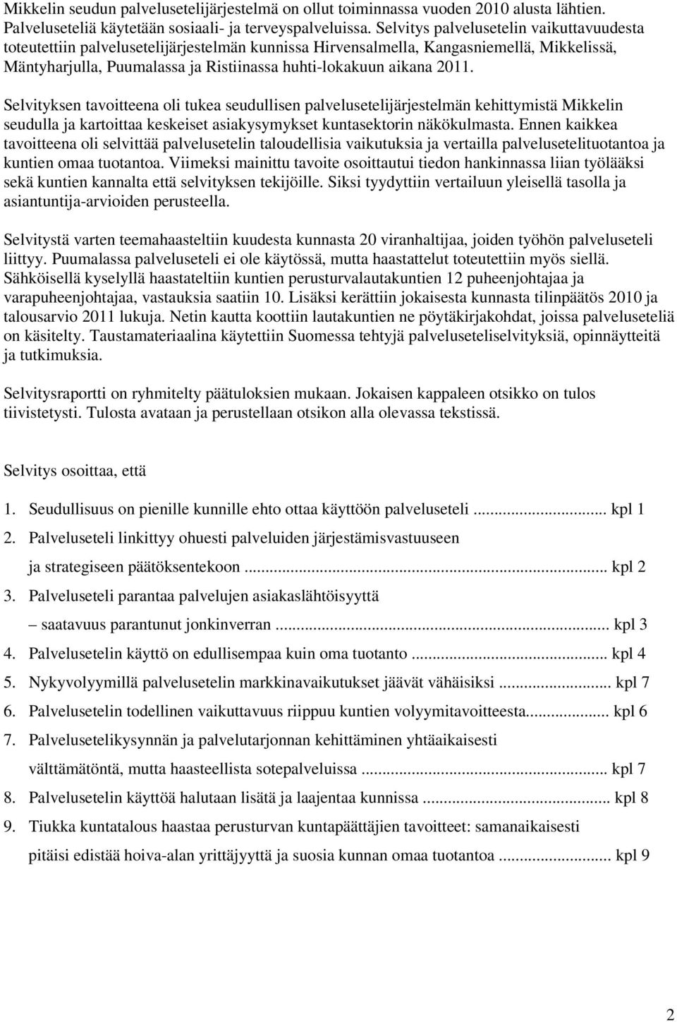 2011. Selvityksen tavoitteena oli tukea seudullisen palvelusetelijärjestelmän kehittymistä Mikkelin seudulla ja kartoittaa keskeiset asiakysymykset kuntasektorin näkökulmasta.