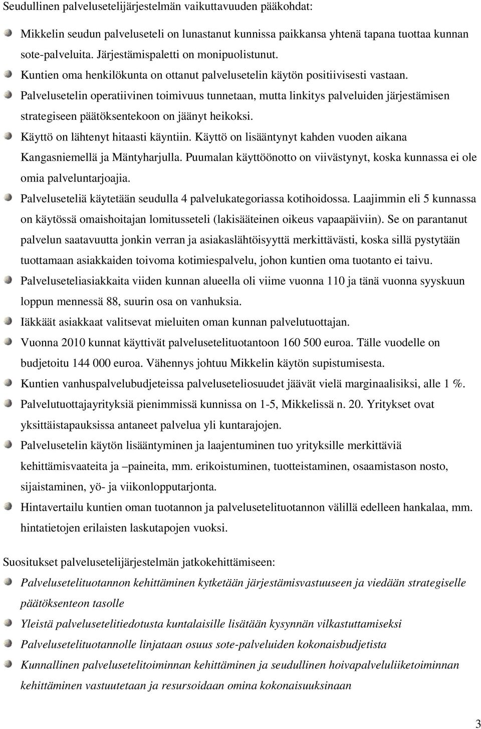 Palvelusetelin operatiivinen toimivuus tunnetaan, mutta linkitys palveluiden järjestämisen strategiseen päätöksentekoon on jäänyt heikoksi. Käyttö on lähtenyt hitaasti käyntiin.