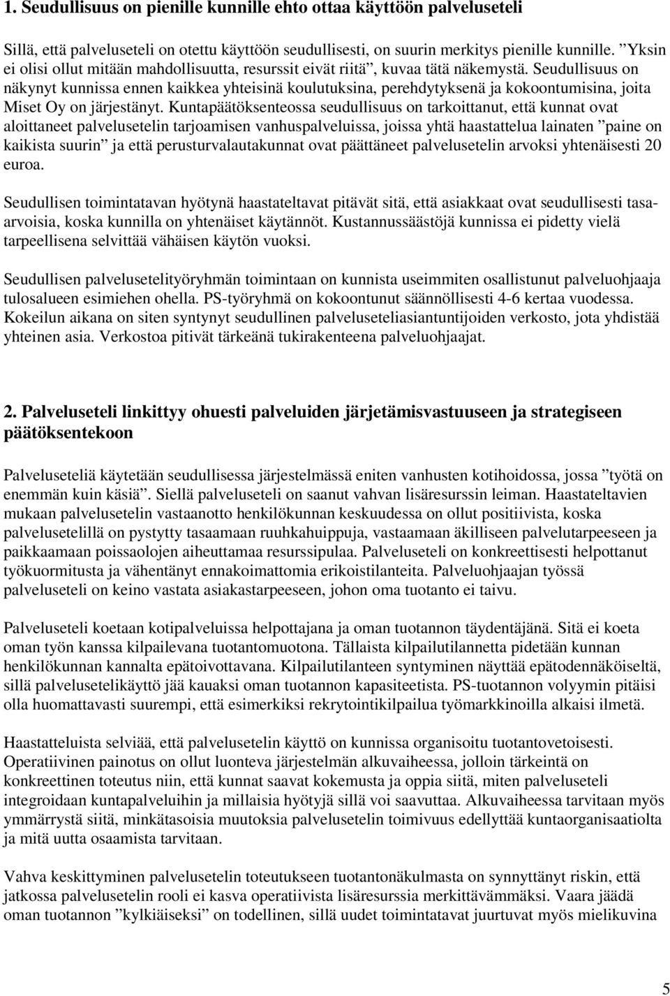 Seudullisuus on näkynyt kunnissa ennen kaikkea yhteisinä koulutuksina, perehdytyksenä ja kokoontumisina, joita Miset Oy on järjestänyt.