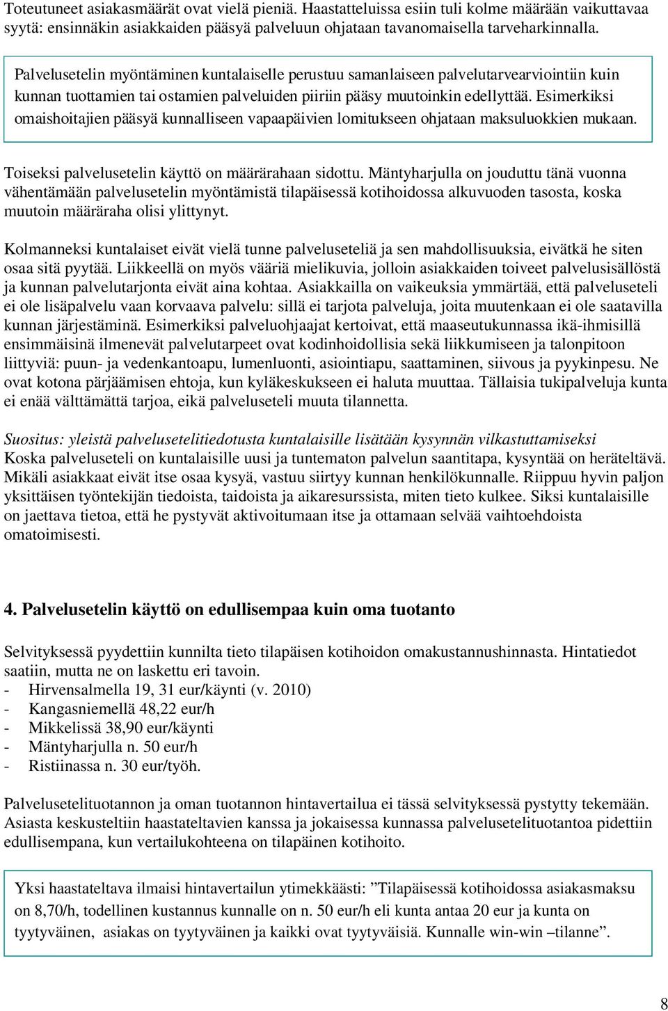 Esimerkiksi omaishoitajien pääsyä kunnalliseen vapaapäivien lomitukseen ohjataan maksuluokkien mukaan. Toiseksi palvelusetelin käyttö on määrärahaan sidottu.