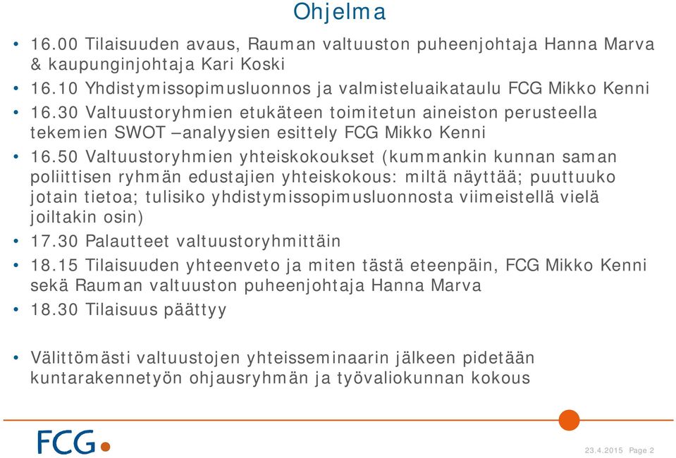 50 Valtuustoryhmien yhteiskokoukset (kummankin kunnan saman poliittisen ryhmän edustajien yhteiskokous: miltä näyttää; puuttuuko jotain tietoa; tulisiko yhdistymissopimusluonnosta viimeistellä vielä