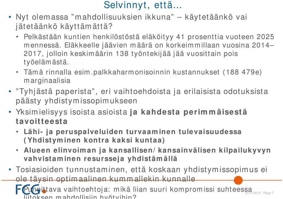 palkkaharmonisoinnin kustannukset (188 479e) marginaalisia Tyhjästä paperista, eri vaihtoehdoista ja erilaisista odotuksista päästy yhdistymissopimukseen Yksimielisyys isoista asioista ja kahdesta