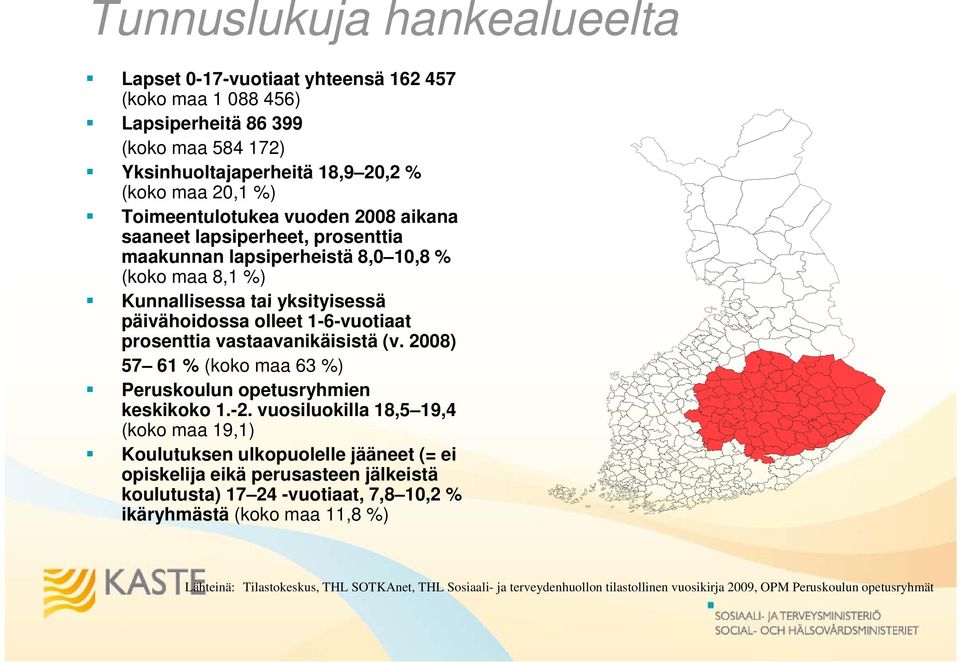 vastaavanikäisistä (v. 2008) 57 61 % (koko maa 63 %) Peruskoulun opetusryhmien keskikoko 1.-2.