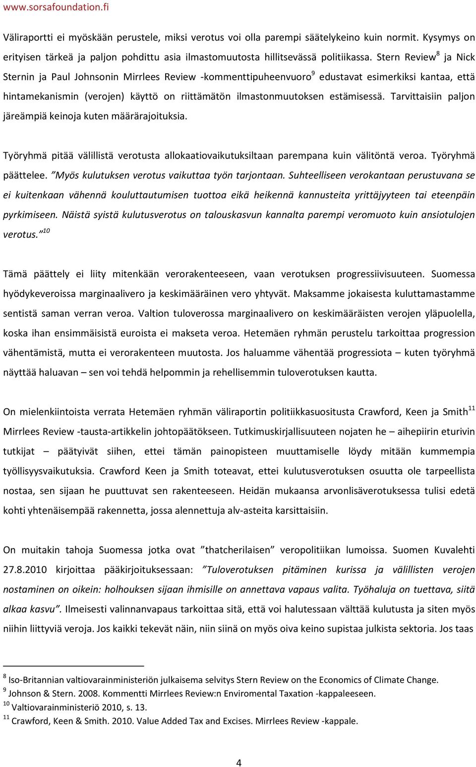 Stern Review 8 ja Nick Sternin ja Paul Johnsonin Mirrlees Review -kommenttipuheenvuoro 9 edustavat esimerkiksi kantaa, että hintamekanismin (verojen) käyttö on riittämätön ilmastonmuutoksen