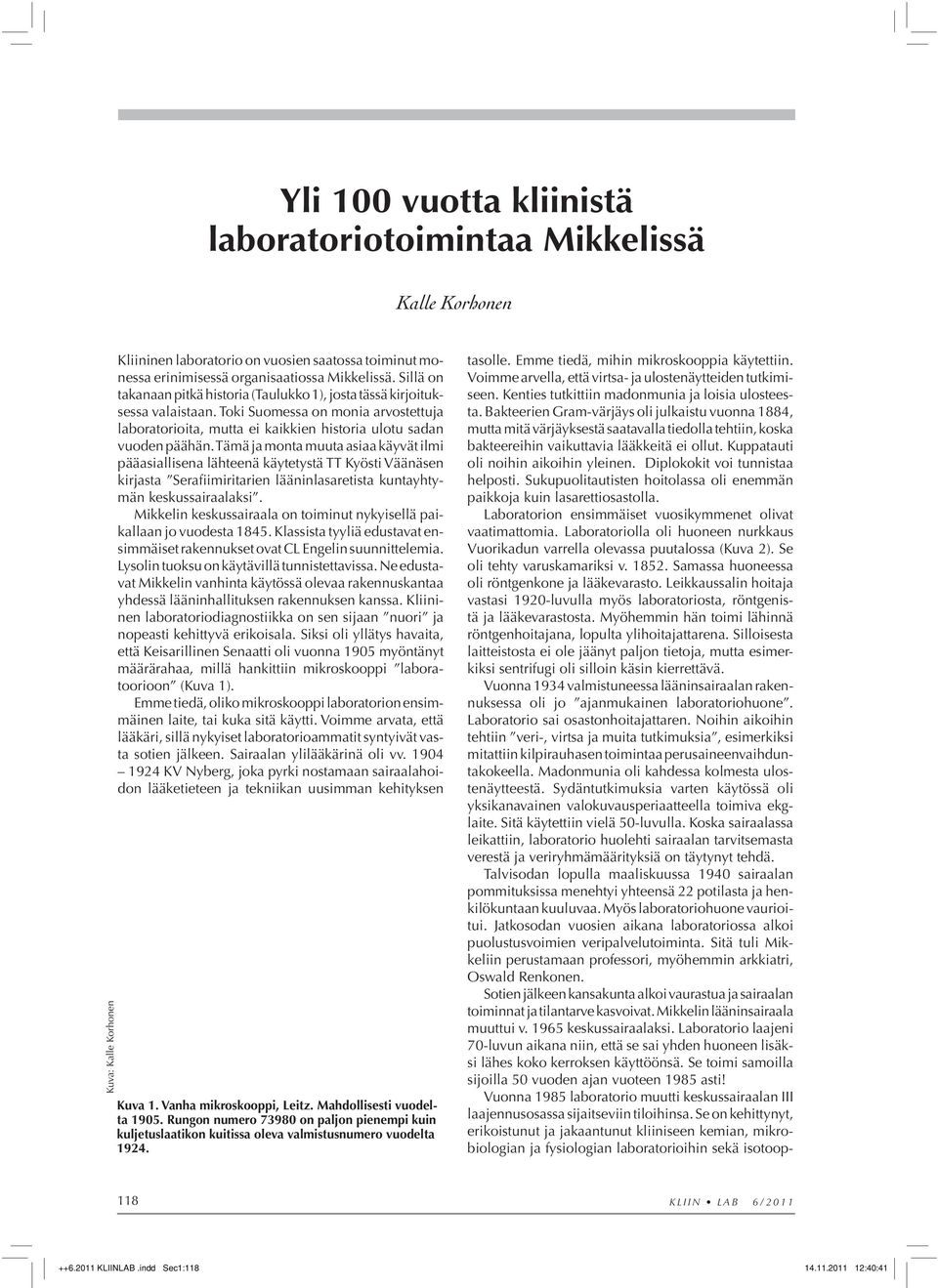 Tämä ja monta muuta asiaa käyvät ilmi pääasiallisena lähteenä käytetystä TT Kyösti Väänäsen kirjasta Serafiimiritarien lääninlasaretista kuntayhtymän keskussairaalaksi.
