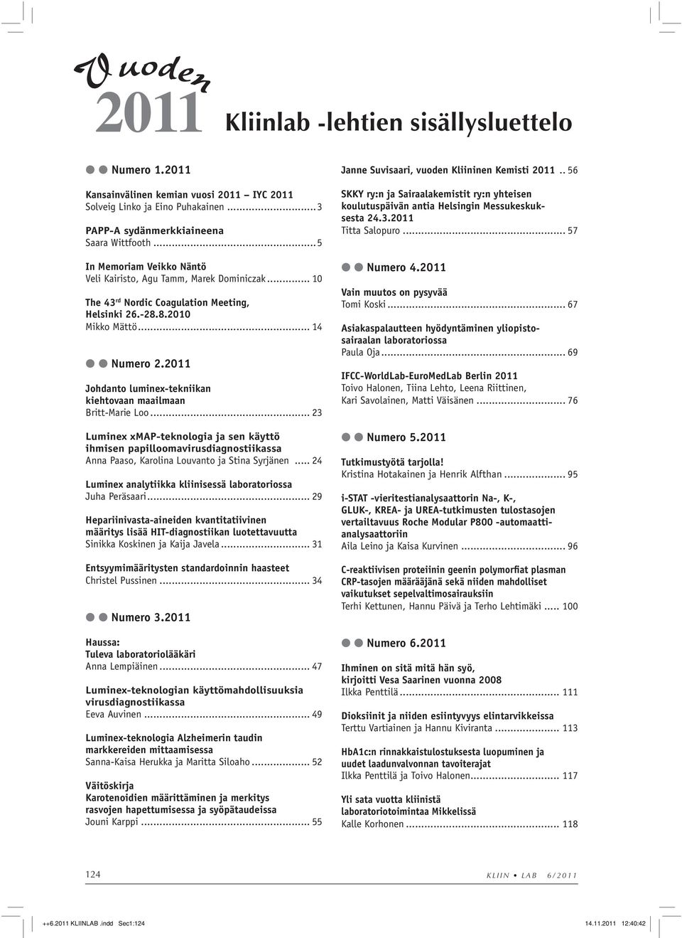 2011 Johdanto luminex-tekniikan kiehtovaan maailmaan Britt-Marie Loo... 23 Luminex xmap-teknologia ja sen käyttö ihmisen papilloomavirusdiagnostiikassa Anna Paaso, Karolina Louvanto ja Stina Syrjänen.