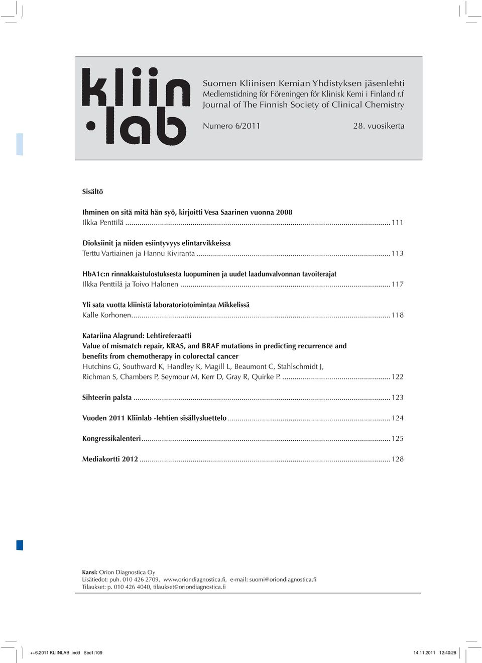 .. 113 HbA1c:n rinnakkaistulostuksesta luopuminen ja uudet laadunvalvonnan tavoiterajat Ilkka Penttilä ja Toivo Halonen... 117 Yli sata vuotta kliinistä laboratoriotoimintaa Mikkelissä Kalle Korhonen.