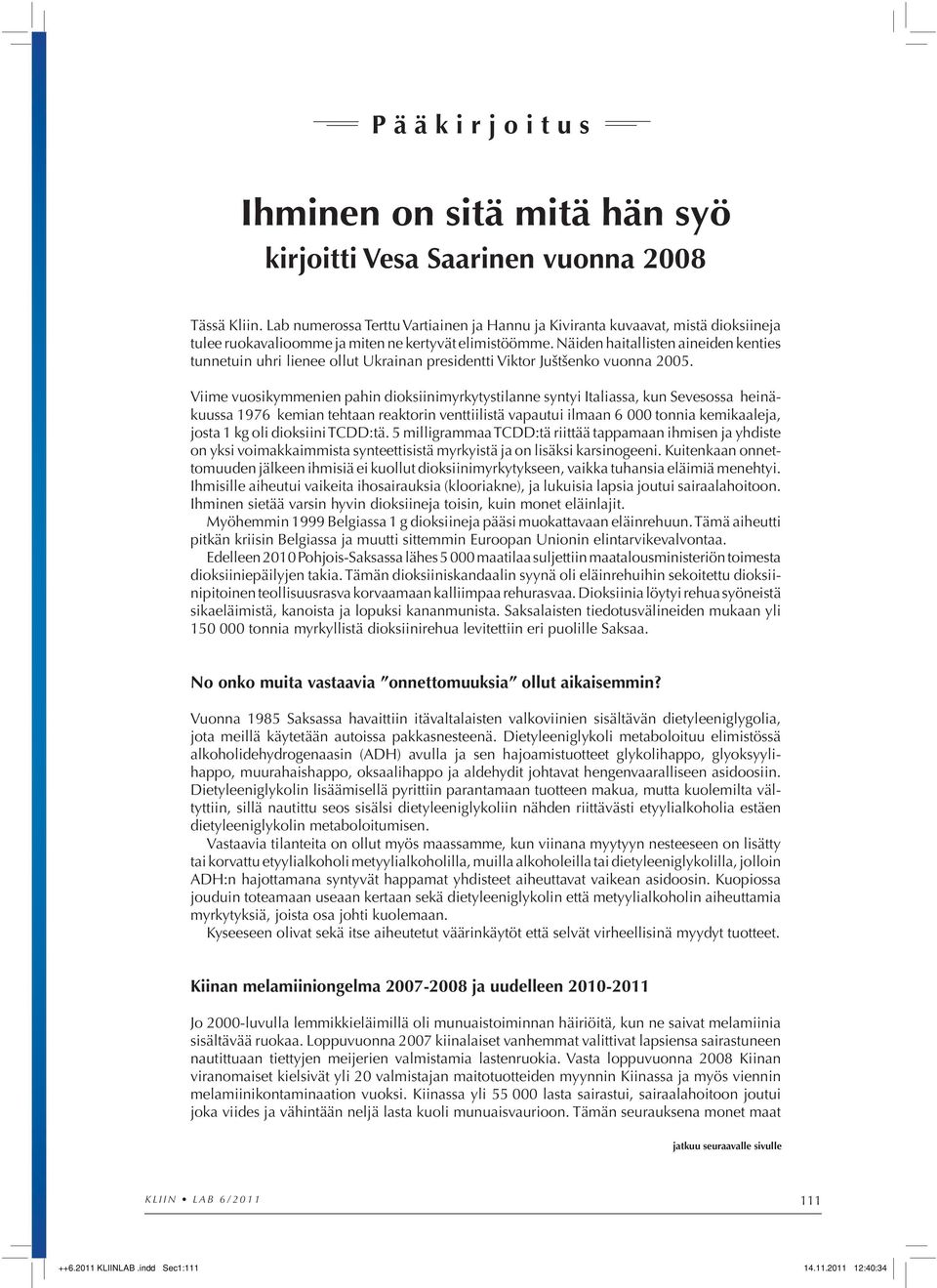 Näiden haitallisten aineiden kenties tunnetuin uhri lienee ollut Ukrainan presidentti Viktor Juštšenko vuonna 2005.