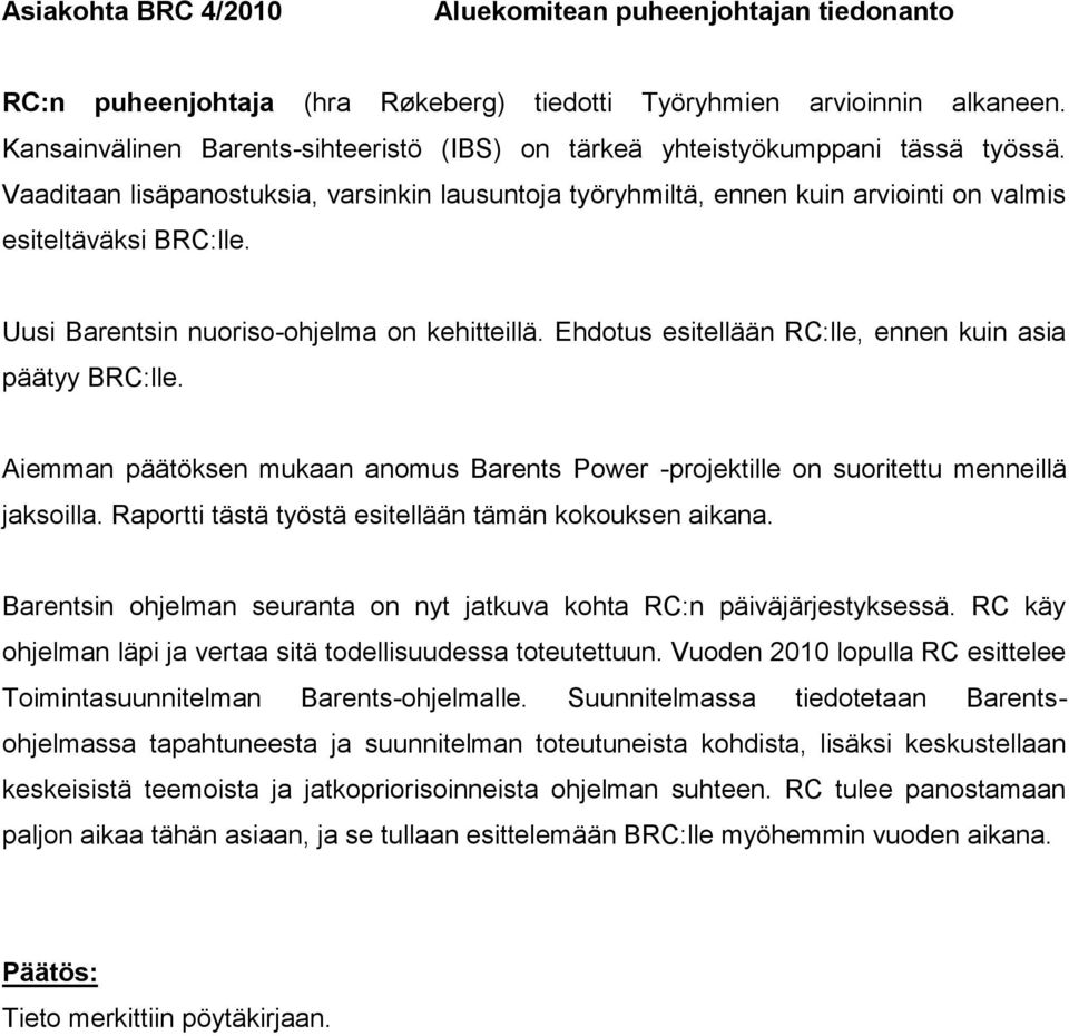 Uusi Barentsin nuoriso-ohjelma on kehitteillä. Ehdotus esitellään RC:lle, ennen kuin asia päätyy BRC:lle. Aiemman päätöksen mukaan anomus Barents Power -projektille on suoritettu menneillä jaksoilla.