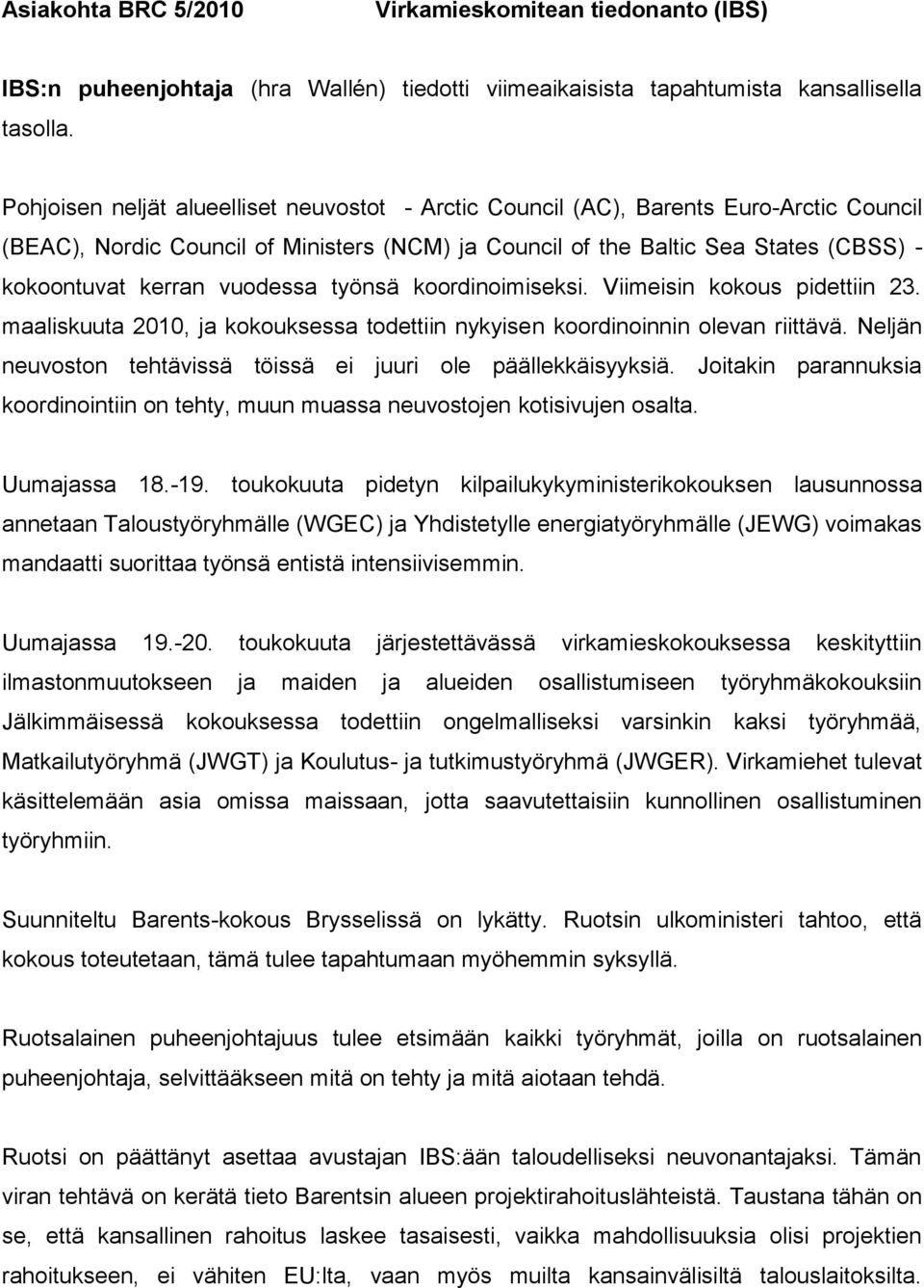 vuodessa työnsä koordinoimiseksi. Viimeisin kokous pidettiin 23. maaliskuuta 2010, ja kokouksessa todettiin nykyisen koordinoinnin olevan riittävä.