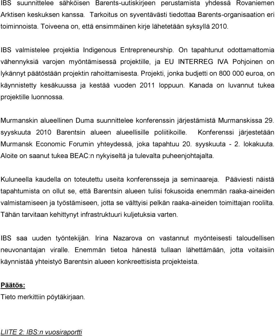 On tapahtunut odottamattomia vähennyksiä varojen myöntämisessä projektille, ja EU INTERREG IVA Pohjoinen on lykännyt päätöstään projektin rahoittamisesta.