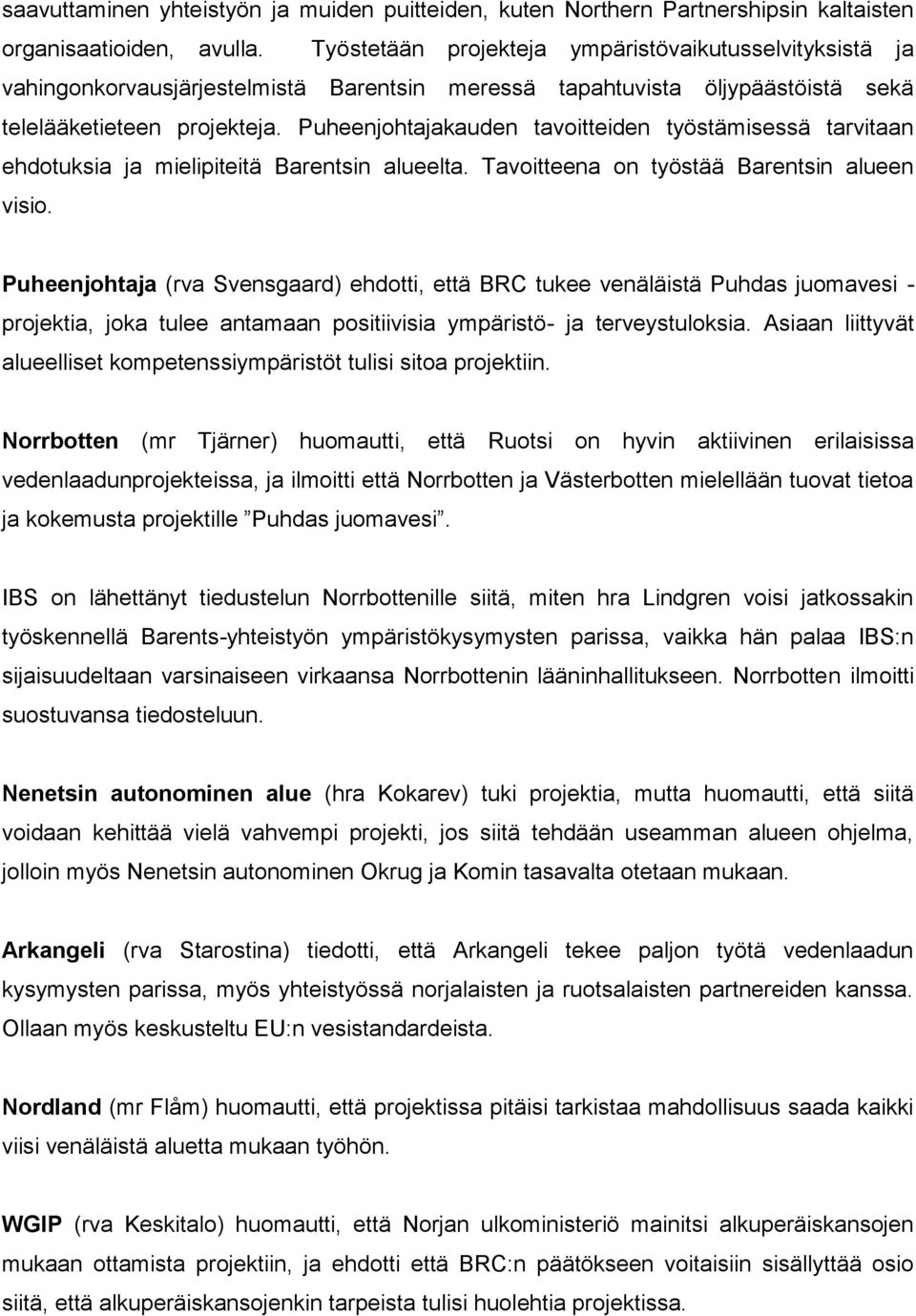 Puheenjohtajakauden tavoitteiden työstämisessä tarvitaan ehdotuksia ja mielipiteitä Barentsin alueelta. Tavoitteena on työstää Barentsin alueen visio.