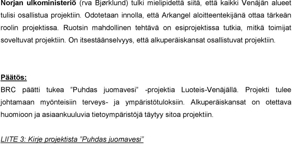 Ruotsin mahdollinen tehtävä on esiprojektissa tutkia, mitkä toimijat soveltuvat projektiin. On itsestäänselvyys, että alkuperäiskansat osallistuvat projektiin.