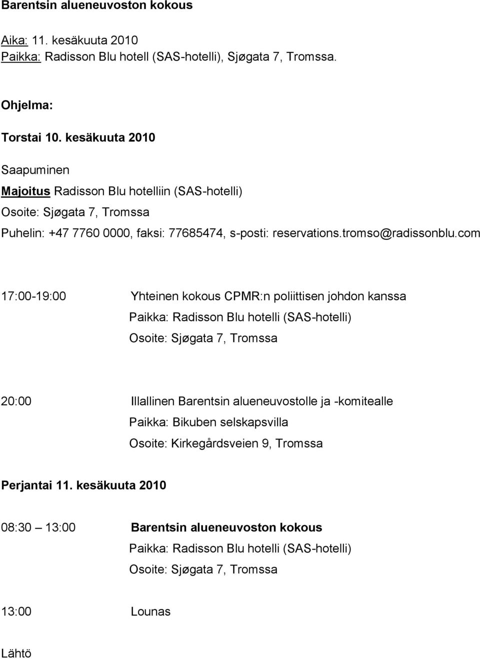 com 17:00-19:00 Yhteinen kokous CPMR:n poliittisen johdon kanssa Paikka: Radisson Blu hotelli (SAS-hotelli) Osoite: Sjøgata 7, Tromssa 20:00 Illallinen Barentsin alueneuvostolle ja