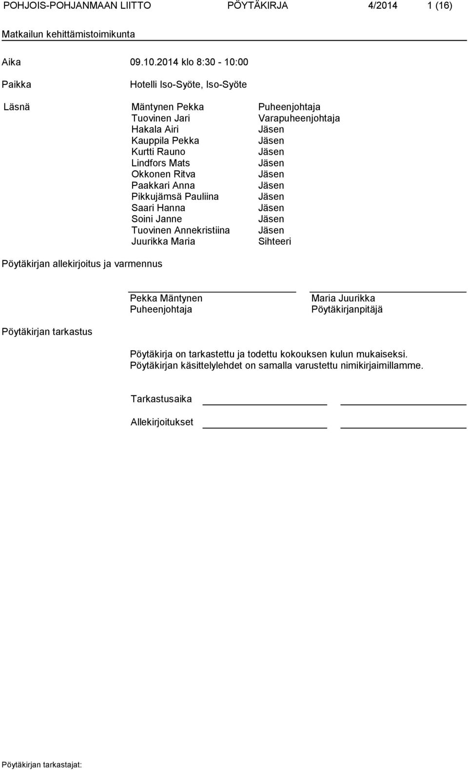 Mats Jäsen Okkonen Ritva Jäsen Paakkari Anna Jäsen Pikkujämsä Pauliina Jäsen Saari Hanna Jäsen Soini Janne Jäsen Tuovinen Annekristiina Jäsen Juurikka Maria Sihteeri Pöytäkirjan